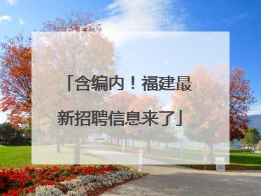 含编内！福建最新招聘信息来了