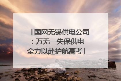 国网无锡供电公司：万无一失保供电 全力以赴护航高考