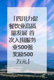 四川力促餐饮业高质量发展 首次入围服务业500强奖励500万元
