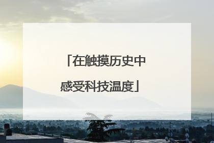 在触摸历史中感受科技温度