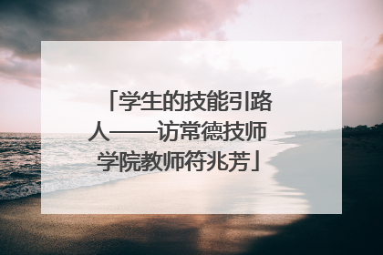 学生的技能引路人——访常德技师学院教师符兆芳