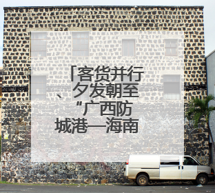 客货并行、夕发朝至 “广西防城港—海南海口”客滚航线首航