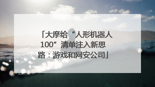 大摩给“人形机器人100”清单注入新思路：游戏和网安公司