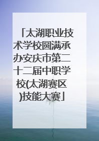 太湖职业技术学校圆满承办安庆市第二十二届中职学校(太湖赛区)技能大赛