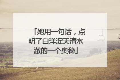 她用一句话，点明了白洋淀天清水澈的一个奥秘
