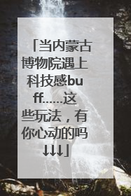 当内蒙古博物院遇上科技感buff……这些玩法，有你心动的吗↓↓↓