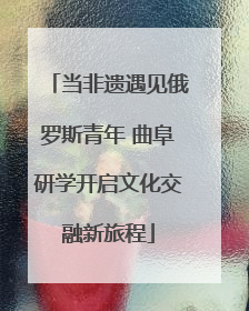 当非遗遇见俄罗斯青年 曲阜研学开启文化交融新旅程
