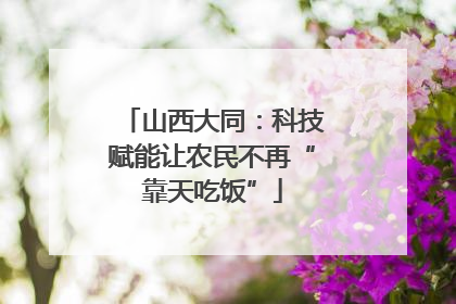 山西大同：科技赋能让农民不再“靠天吃饭”