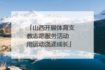 山西开展体育支教志愿服务活动 用运动浇灌成长