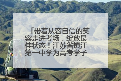 带着从容自信的笑容走进考场，绽放最佳状态！江苏省镇江第一中学为高考学子送上专属祝福