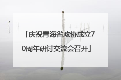 庆祝青海省政协成立70周年研讨交流会召开