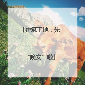 建筑工地：先“晚安”啦