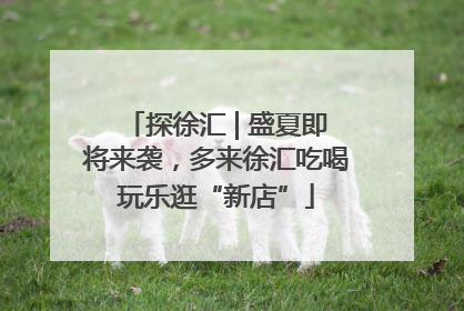探徐汇 | 盛夏即将来袭，多来徐汇吃喝玩乐逛“新店”