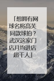 想拥有网球名将高芙同款球拍？武汉这家门店月均进店超千人