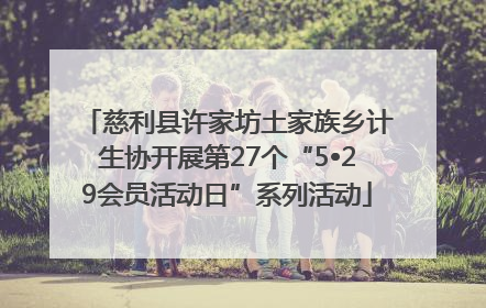 慈利县许家坊土家族乡计生协开展第27个“5•29会员活动日”系列活动