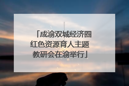 成渝双城经济圈红色资源育人主题教研会在渝举行