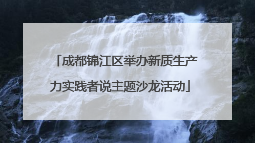 成都锦江区举办新质生产力实践者说主题沙龙活动