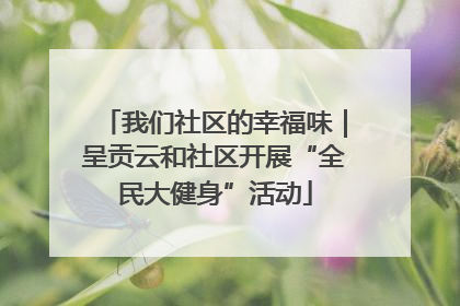 我们社区的幸福味｜呈贡云和社区开展“全民大健身”活动