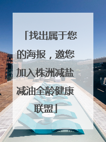 找出属于您的海报，邀您加入株洲减盐减油全龄健康联盟