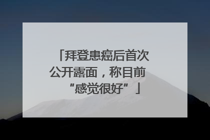 拜登患癌后首次公开露面，称目前“感觉很好”