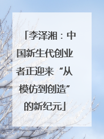 李泽湘：中国新生代创业者正迎来“从模仿到创造”的新纪元