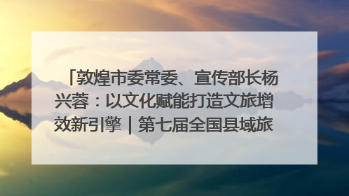 敦煌市委常委、宣传部长杨兴蓉：以文化赋能打造文旅增效新引擎｜第七届全国县域旅游研究成果发布系列活动