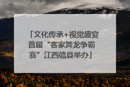 文化传承+视觉盛宴 首届“客家舞龙争霸赛”江西赣县举办