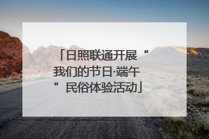 日照联通开展“我们的节日·端午”民俗体验活动
