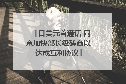 日美元首通话 同意加快部长级磋商以达成互利协议