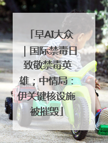 早AI大众｜国际禁毒日 致敬禁毒英雄；中情局：伊关键核设施被摧毁