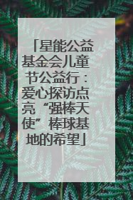星能公益基金会儿童节公益行：爱心探访点亮“强棒天使”棒球基地的希望