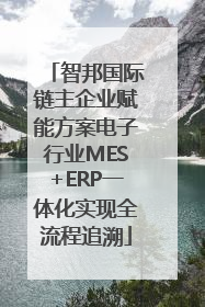 智邦国际链主企业赋能方案电子行业MES+ERP一体化实现全流程追溯