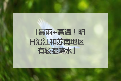 暴雨+高温！明日沿江和苏南地区有较强降水