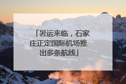暑运来临，石家庄正定国际机场推出多条航线