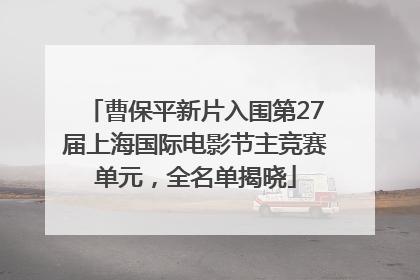 曹保平新片入围第27届上海国际电影节主竞赛单元，全名单揭晓