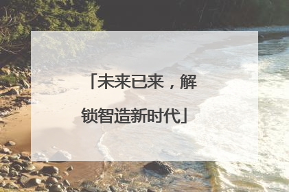 未来已来，解锁智造新时代
