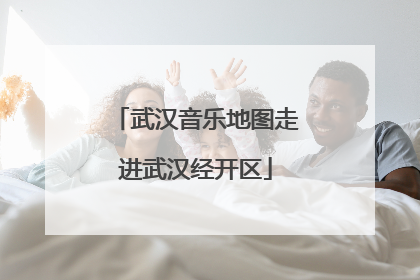武汉音乐地图走进武汉经开区