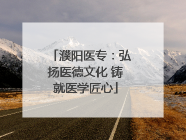 濮阳医专：弘扬医德文化 铸就医学匠心