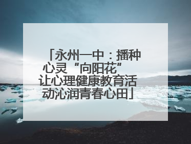 永州一中：播种心灵“向阳花” 让心理健康教育活动沁润青春心田