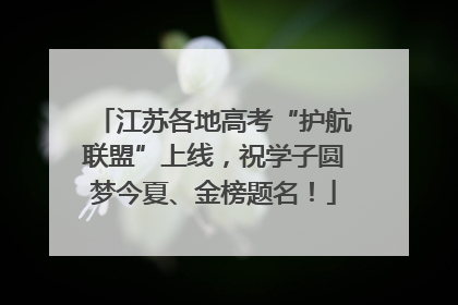 江苏各地高考“护航联盟”上线，祝学子圆梦今夏、金榜题名！