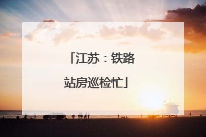 江苏：铁路站房巡检忙