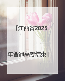 江西省2025年普通高考结束