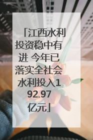 江西水利投资稳中有进 今年已落实全社会水利投入192.97亿元