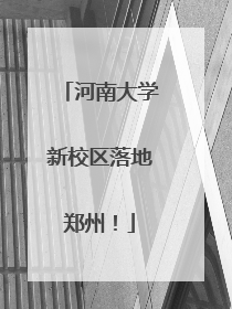 河南大学新校区落地郑州！