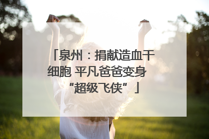 泉州：捐献造血干细胞 平凡爸爸变身“超级飞侠”