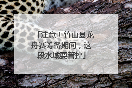 注意！竹山县龙舟赛筹备期间，这段水域要管控