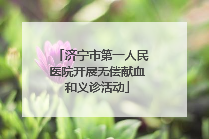 济宁市第一人民医院开展无偿献血和义诊活动