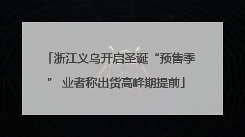 浙江义乌开启圣诞“预售季” 业者称出货高峰期提前