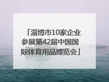 淄博市10家企业参展第42届中国国际体育用品博览会