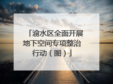 渝水区全面开展地下空间专项整治行动（图）